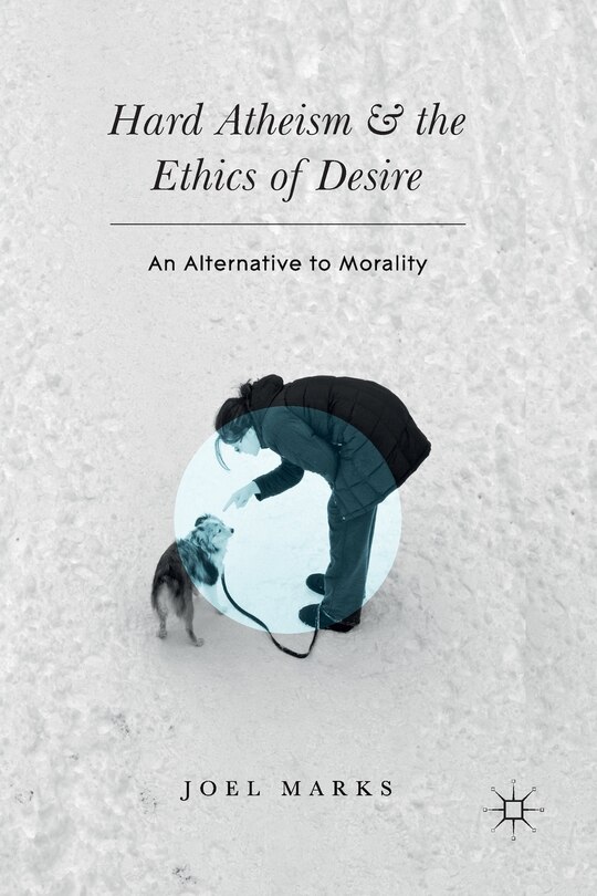 Front cover_Hard Atheism And The Ethics Of Desire