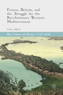 Front cover_France, Britain, And The Struggle For The Revolutionary Western Mediterranean