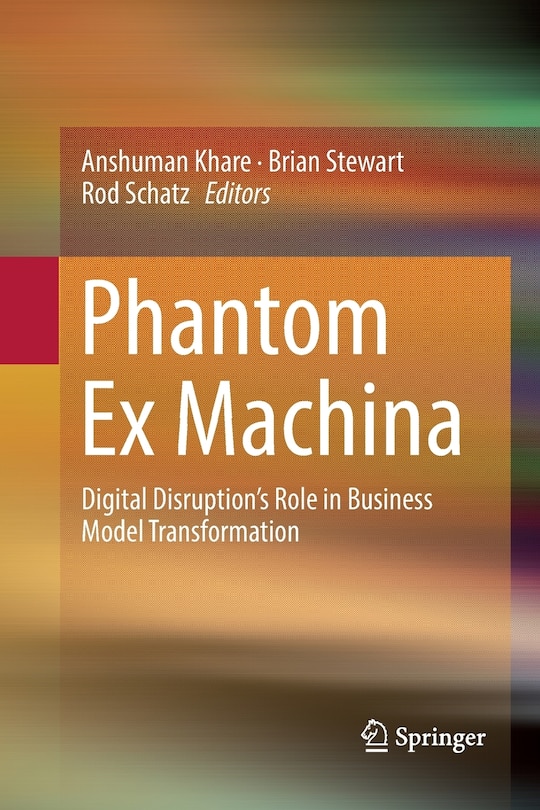 Phantom Ex Machina: Digital Disruption's Role In Business Model Transformation