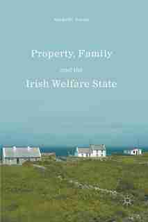 Property, Family And The Irish Welfare State by Michelle Norris