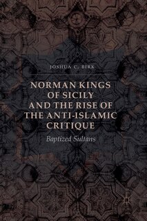 Front cover_Norman Kings Of Sicily And The Rise Of The Anti-islamic Critique