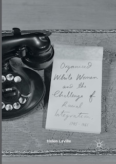 Couverture_Organized White Women And The Challenge Of Racial Integration, 1945-1965