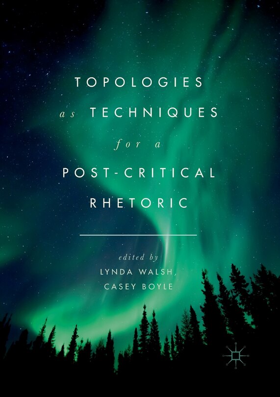 Front cover_Topologies As Techniques For A Post-critical Rhetoric