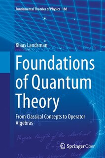 Foundations Of Quantum Theory: From Classical Concepts To Operator Algebras