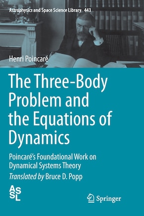 The Three-body Problem And The Equations Of Dynamics: Poincare's Foundational Work On Dynamical Systems Theory