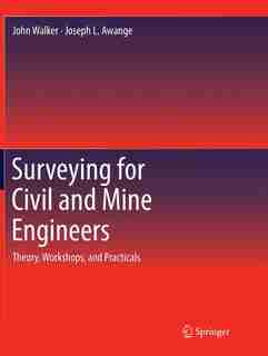 Surveying for Civil and Mine Engineers: Theory, Workshops, and Practicals by John Walker