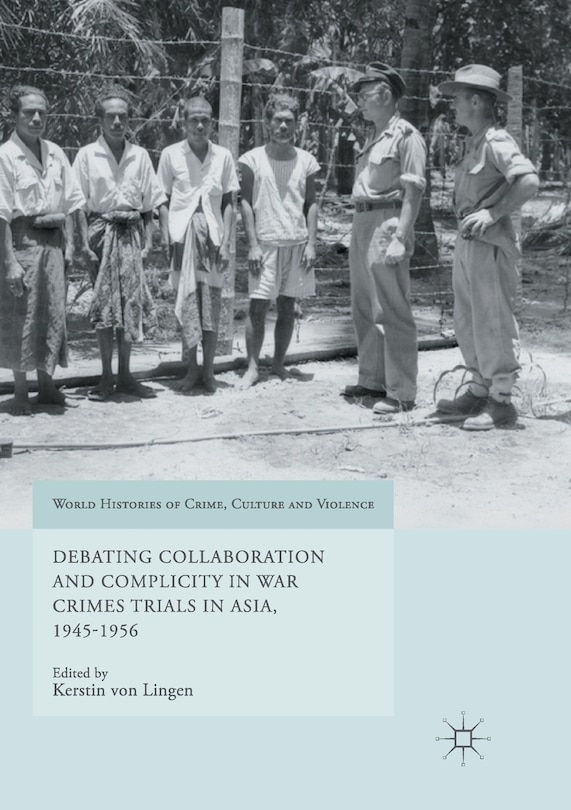 Front cover_Debating Collaboration And Complicity In War Crimes Trials In Asia, 1945-1956