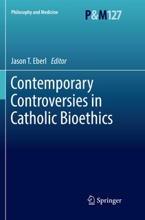 Contemporary Controversies In Catholic Bioethics