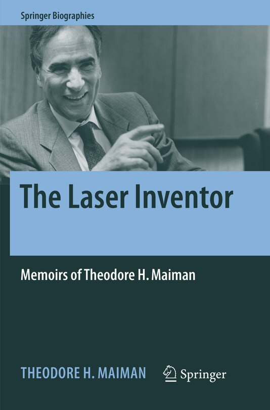 The Laser Inventor: Memoirs Of Theodore H. Maiman