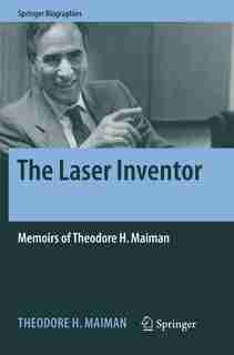 The Laser Inventor: Memoirs Of Theodore H. Maiman by Theodore H. Maiman
