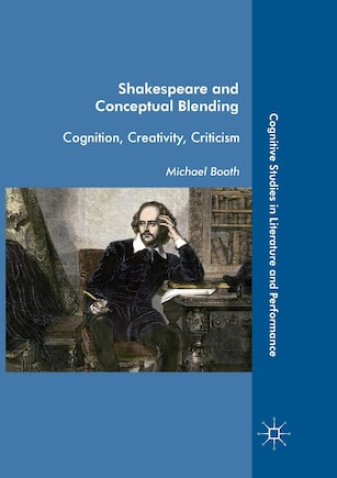 Shakespeare And Conceptual Blending: Cognition, Creativity, Criticism