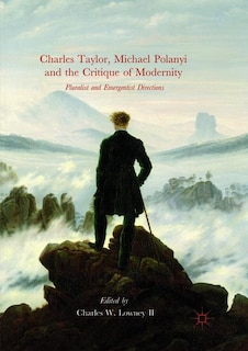 Front cover_Charles Taylor, Michael Polanyi And The Critique Of Modernity