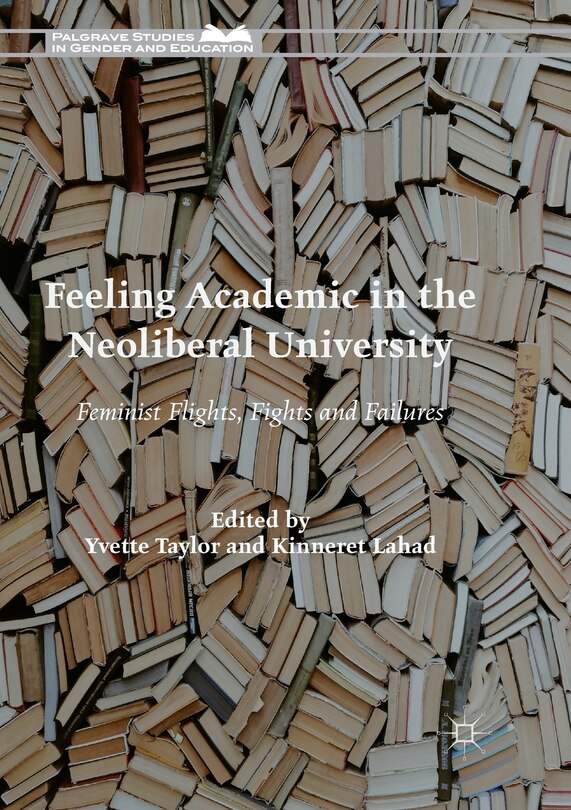 Front cover_Feeling Academic In The Neoliberal University