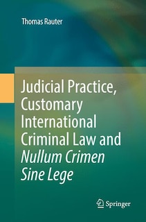 Couverture_Judicial Practice, Customary International Criminal Law And Nullum Crimen Sine Lege