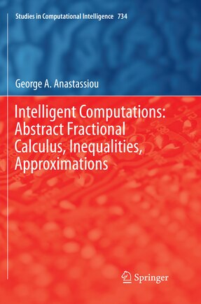 Intelligent Computations: Abstract Fractional Calculus, Inequalities, Approximations