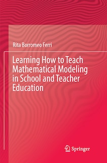 Couverture_Learning How To Teach Mathematical Modeling In School And Teacher Education