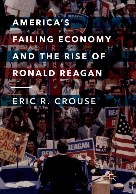 Front cover_America's Failing Economy And The Rise Of Ronald Reagan
