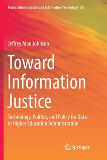 Toward Information Justice: Technology, Politics, And Policy For Data In Higher Education Administration