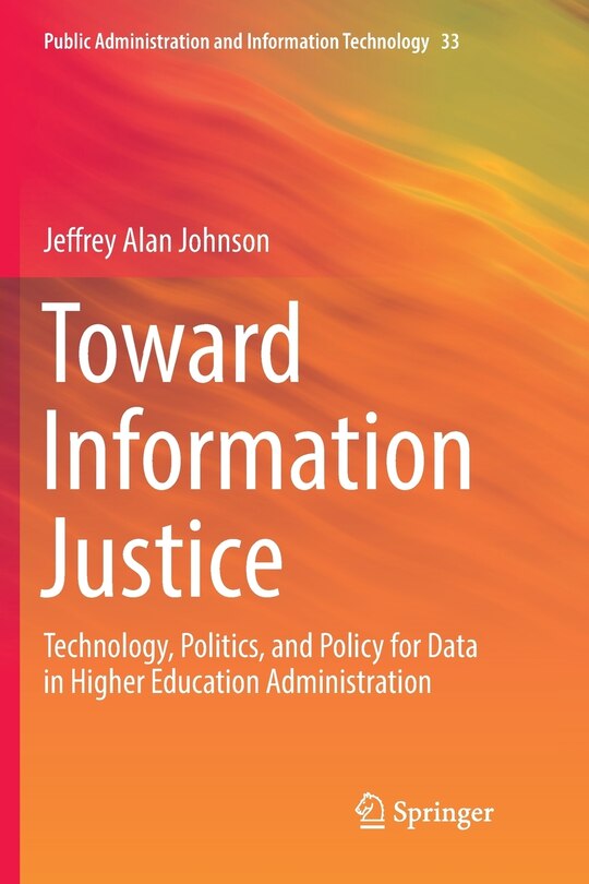 Toward Information Justice: Technology, Politics, And Policy For Data In Higher Education Administration