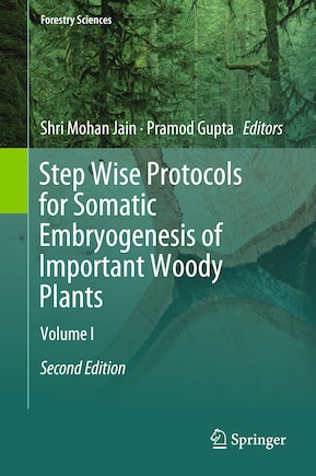 Step Wise Protocols For Somatic Embryogenesis Of Important Woody Plants: Volume I