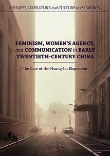 Front cover_Feminism, Women's Agency, And Communication In Early Twentieth-century China