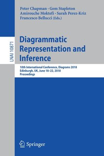 Diagrammatic Representation And Inference: 10th International Conference, Diagrams 2018, Edinburgh, Uk, June 18-22, 2018, Proceedings