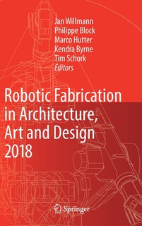 Front cover_Robotic Fabrication In Architecture, Art And Design 2018