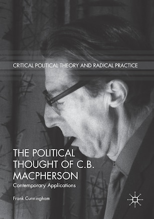 The Political Thought Of C.b. Macpherson: Contemporary Applications