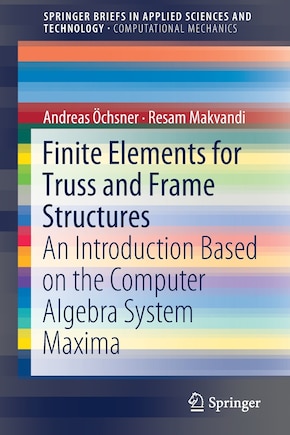 Finite Elements For Truss And Frame Structures: An Introduction Based On The Computer Algebra System Maxima