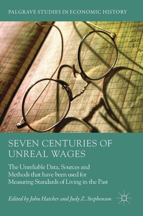 Seven Centuries of Unreal Wages: The Unreliable Data, Sources and Methods that have been used for Measuring Standards of Living in the Past