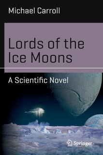 Lords Of The Ice Moons: A Scientific Novel