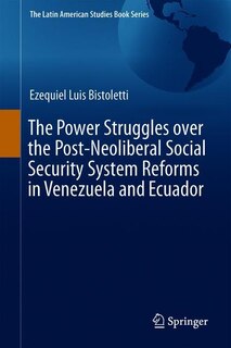 Couverture_The Power Struggles Over The Post-neoliberal Social Security System Reforms In Venezuela And Ecuador