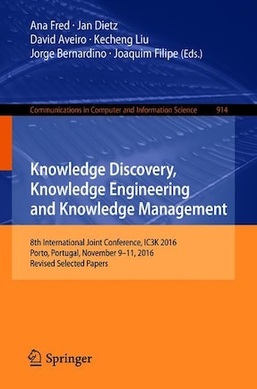 Knowledge Discovery, Knowledge Engineering and Knowledge Management: 8th International Joint Conference, IC3K 2016, Porto, Portugal, November 9-11, 2016, Revised Selected Papers