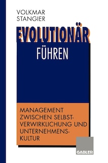 Evolutionär führen: Management zwischen Selbstverwirklichung und Unternehmenskultur