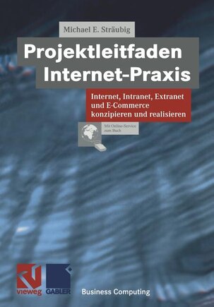 Projektleitfaden Internet-Praxis: Internet, Intranet, Extranet und E-Commerce konzipieren und realisieren