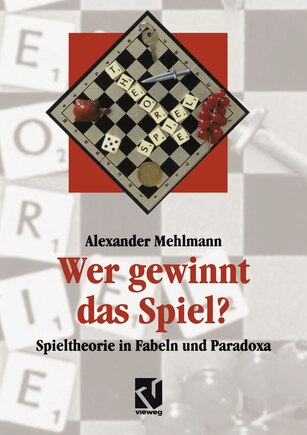 Wer gewinnt das Spiel?: Spieltheorie in Fabeln und Paradoxa