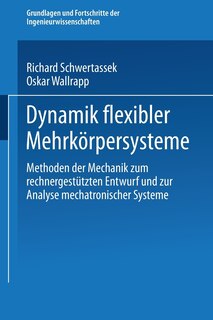 Dynamik flexibler Mehrkörpersysteme: Methoden der Mechanik zum rechnergestützten Entwurf und zur Analyse mechatronischer Systeme