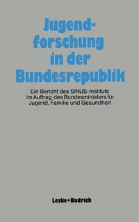 Jugendforschung In Der Bundesrepublik: Ein Bericht Des Sinus-instituts Im Auftrag Des Bundesministers Für Jugend, Familie Und Gesundheit