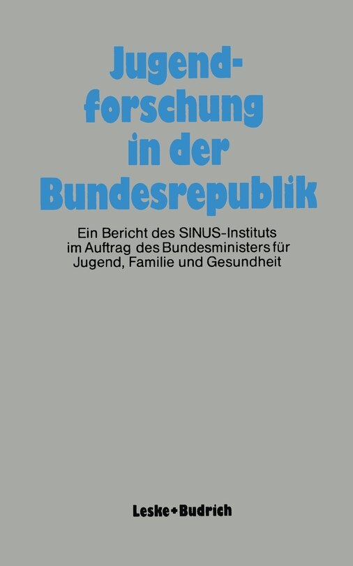 Jugendforschung In Der Bundesrepublik: Ein Bericht Des Sinus-instituts Im Auftrag Des Bundesministers Für Jugend, Familie Und Gesundheit