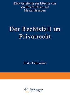 Der Rechtsfall im Privatrecht: Eine Anleitung zur Lösung von Zivilrechtsfällen mit Musterlösungen