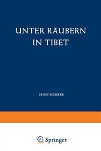Unter Räubern in Tibet: Gefahren und Freuden eines Forscherlebens