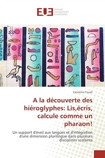 A la découverte des hiéroglyphes: Lis,écris, calcule comme un pharaon !