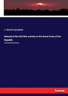 Manual of the Civil War and key to the Grand Army of the Republic: and kindred societies