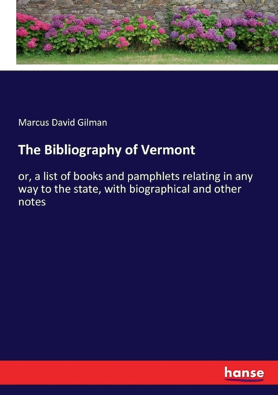 The Bibliography of Vermont: or, a list of books and pamphlets relating in any way to the state, with biographical and other notes