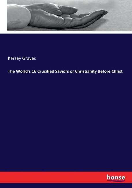 Front cover_The World's 16 Crucified Saviors or Christianity Before Christ