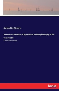 Front cover_An essay in refutation of agnosticism and the philosophy of the unknowable