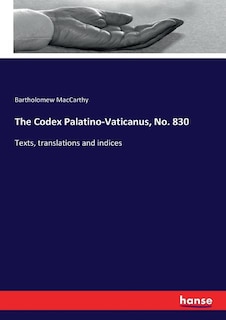 The Codex Palatino-Vaticanus, No. 830: Texts, translations and indices