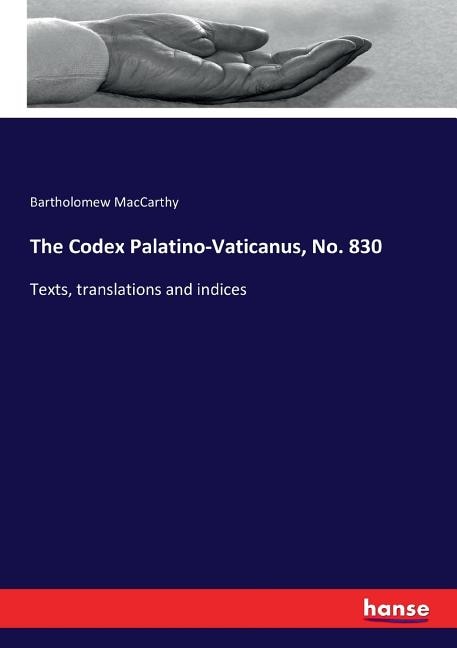 The Codex Palatino-Vaticanus, No. 830: Texts, translations and indices