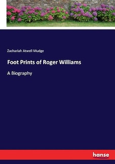 Foot Prints of Roger Williams: A Biography