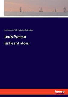 Louis Pasteur: his life and labours